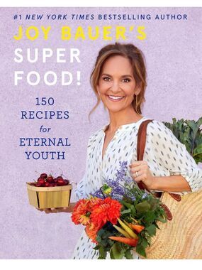 Joy Bauer's Super Food! 150 Recipes for Eternal Youth Cookbook